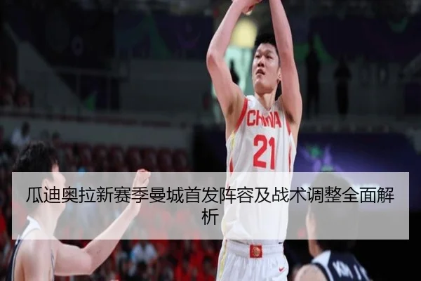 瓜迪奥拉新赛季曼城首发阵容及战术调整全面解析